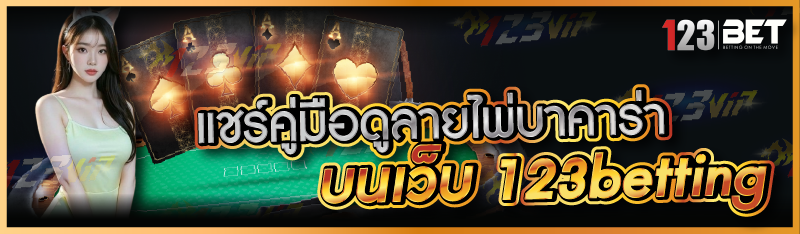 แชร์คู่มือดูลายไพ่บาคาร่า บนเว็บ 123betting